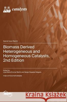 Biomass Derived Heterogeneous and Homogeneous Catalysts, 2nd Edition Jos? Mar?a Encinar Mart?n Sergio Nogales Delgado 9783725814145