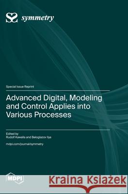 Advanced Digital, Modeling and Control Applies into Various Processes Rudolf Kawalla Beloglazov Ilya 9783725814268 Mdpi AG