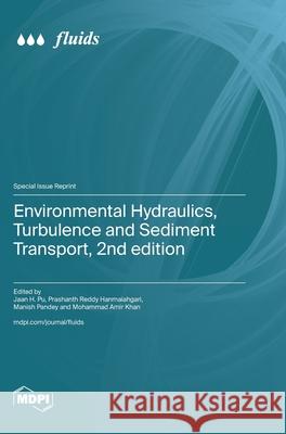 Environmental Hydraulics, Turbulence and Sediment Transport, 2nd edition Jaan H. Pu Prashanth Reddy Hanmaiahgari Manish Pandey 9783725814275