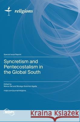 Syncretism and Pentecostalism in the Global South Marius Nel Mookgo Solomon Kgatle 9783725814312