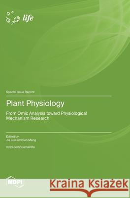 Plant Physiology: From Omic Analysis toward Physiological Mechanism Research Jie Luo Sen Meng 9783725814381 Mdpi AG