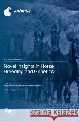 Novel Insights in Horse Breeding and Genetics Isabel Cervantes Mar?a Dolores G?mez Ortiz 9783725814534