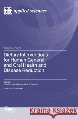 Dietary Interventions for Human General and Oral Health and Disease Reduction Theodoros Varzakas Maria Antoniadou 9783725814855