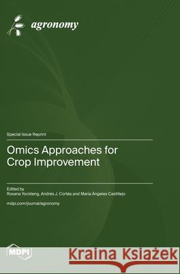 Omics Approaches for Crop Improvement Roxana Yockteng Andr?s J. Cort?s Mar?a ?ngeles Castillejo 9783725814947 Mdpi AG