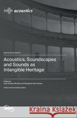 Acoustics, Soundscapes and Sounds as Intangible Heritage Lidia Alvarez-Morales Margarita D?az-Andreu 9783725815036