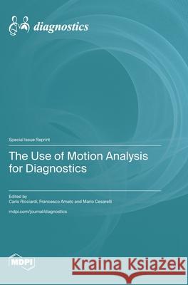 The Use of Motion Analysis for Diagnostics Carlo Ricciardi Francesco Amato Mario Cesarelli 9783725815098