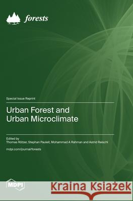 Urban Forest and Urban Microclimate Thomas R?tzer Stephan Pauleit Mohammad a. Rahman 9783725815111 Mdpi AG