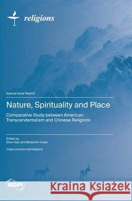 Nature, Spirituality and Place: Comparative Study between American Transcendentalism and Chinese Religions Shan Gao Benjamin Coles 9783725815159 Mdpi AG