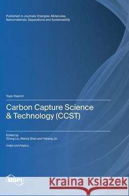 Carbon Capture Science & Technology (CCST) Zilong Liu Meixia Shan Yakang Jin 9783725815517 Mdpi AG