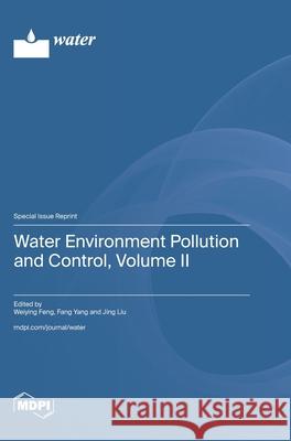 Water Environment Pollution and Control, Volume II Weiying Feng Fang Yang Jing Liu 9783725815685 Mdpi AG