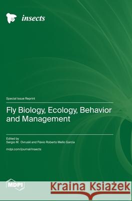 Fly Biology, Ecology, Behavior and Management S?rgio M. Ovruski Fl?vio Roberto Mello Garcia 9783725815753 Mdpi AG