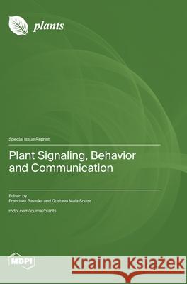 Plant Signaling, Behavior and Communication Frantisek Baluska Gustavo Maia Souza 9783725816170 Mdpi AG