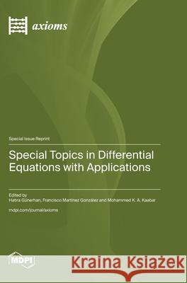 Special Topics in Differential Equations with Applications Hatıra G?nerhan Francisco Mart?nez Gonz?lez Mohammed K. a. Kaabar 9783725816484