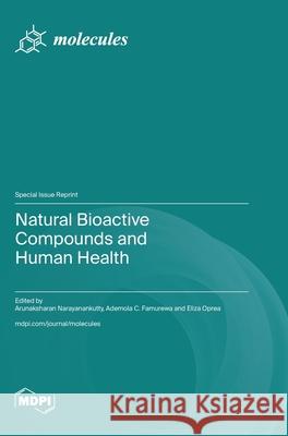Natural Bioactive Compounds and Human Health Arunaksharan Narayanankutty Eliza Oprea Ademola C. Famurewa 9783725816644 Mdpi AG