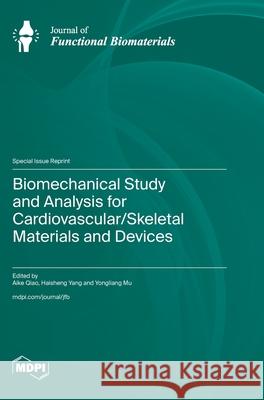 Biomechanical Study and Analysis for Cardiovascular/Skeletal Materials and Devices Aike Qiao Haisheng Yang Yongliang Mu 9783725816699