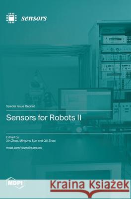 Sensors for Robots II Xin Zhao Mingzhu Sun Qili Zhao 9783725816750 Mdpi AG