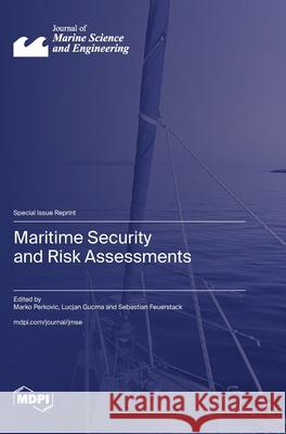 Maritime Security and Risk Assessments Marko Perkovic Lucjan Gucma Sebastian Feuerstack 9783725816774