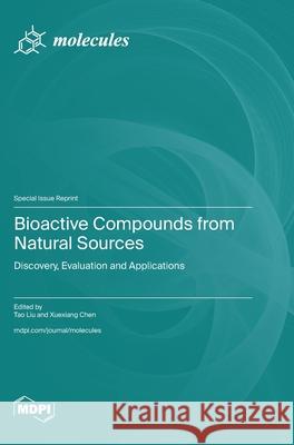 Bioactive Compounds from Natural Sources: Discovery, Evaluation and Applications Tao Liu Xuexiang Chen 9783725817061 Mdpi AG