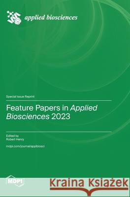 Feature Papers in Applied Biosciences 2023 Robert Henry 9783725817511