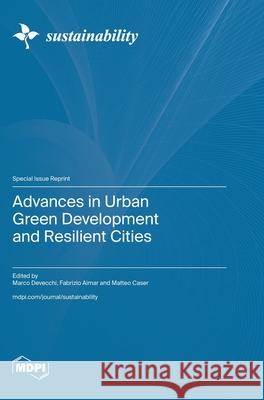 Advances in Urban Green Development and Resilient Cities Marco Devecchi Fabrizio Aimar Matteo Caser 9783725817627 Mdpi AG