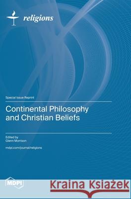 Continental Philosophy and Christian Beliefs Glenn Morrison 9783725818020 Mdpi AG