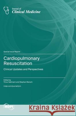 Cardiopulmonary Resuscitation: Clinical Updates and Perspectives Timur Sellmann Stephan Marsch 9783725818211 Mdpi AG