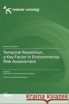 Temporal Resolution, a Key Factor in Environmental Risk Assessment Adrian Ursu Cristian Constantin Stoleriu 9783725818877