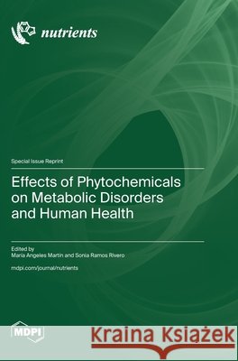 Effects of Phytochemicals on Metabolic Disorders and Human Health Martín, María Angeles, Rivero, Sonia Ramos 9783725833610