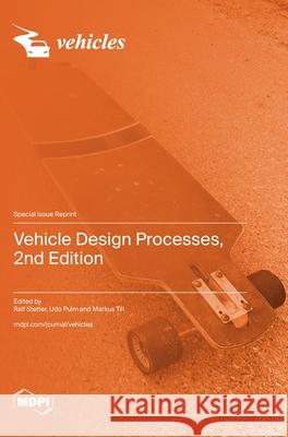 Vehicle Design Processes, 2nd Edition Ralf Stetter Udo Pulm Markus Till 9783725838790 Mdpi AG