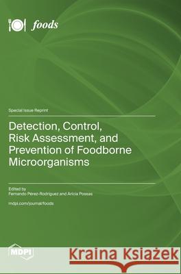 Detection, Control, Risk Assessment, and Prevention of Foodborne Microorganisms Fernando P?rez-Rodr?guez Ar?cia Possas 9783725839292 Mdpi AG