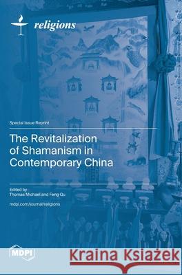 The Revitalization of Shamanism in Contemporary China Thomas Michael Feng Qu 9783725840090 Mdpi AG