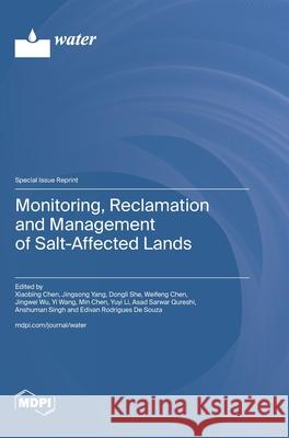 Monitoring, Reclamation and Management of Salt-Affected Lands Xiaobing Chen Jingsong Yang Dongli She 9783725840359 Mdpi AG