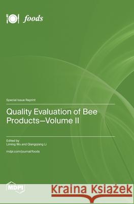 Quality Evaluation of Bee Products-Volume II Liming Wu Qiangqiang Li 9783725840465 Mdpi AG