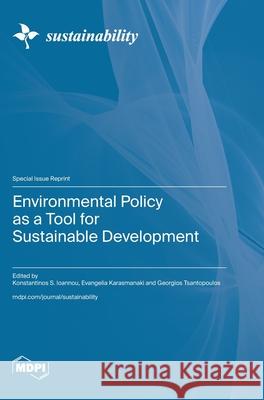 Environmental Policy as a Tool for Sustainable Development Konstantinos S. Ioannou Evangelia Karasmanaki Georgios Tsantopoulos 9783725840601 Mdpi AG