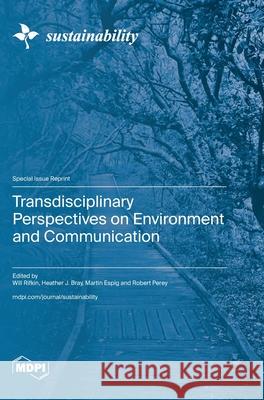 Transdisciplinary Perspectives on Environment and Communication Will Rifkin Heather J. Bray Martin Espig 9783725840663