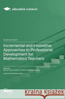 Incremental and Innovative Approaches to Professional Development for Mathematics Teachers Samuel Otten Amber G. Candela Zandra d 9783725840991