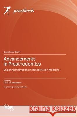 Advancements in Prosthodontics: Exploring Innovations in Rehabilitation Medicine Kelvin Ian Afrashtehfar 9783725841172