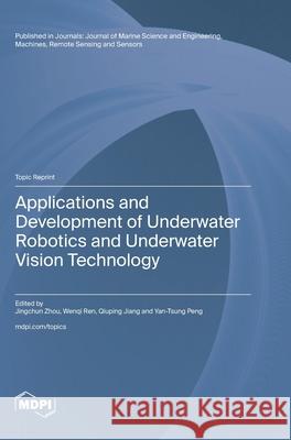 Applications and Development of Underwater Robotics and Underwater Vision Technology Jingchun Zhou Wenqi Ren Qiuping Jiang 9783725841219
