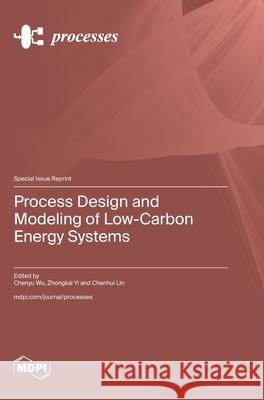 Process Design and Modeling of Low-Carbon Energy Systems Chenyu Wu Zhongkai Yi Chenhui Lin 9783725841257