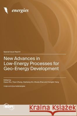 New Advances in Low-Energy Processes for Geo-Energy Development Daoyi Zhu Yiqun Zhang Xiankang Xin 9783725841479