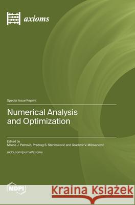 Numerical Analysis and Optimization Milena J. Petrovic Predrag C. Stanimirovic Gradimir V. Milovanovic 9783725841714