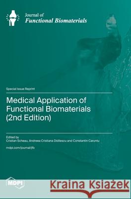 Medical Application of Functional Biomaterials (2nd Edition) Christian Scheau Andreea Cristiana Didilescu Constantin Caruntu 9783725842070 Mdpi AG