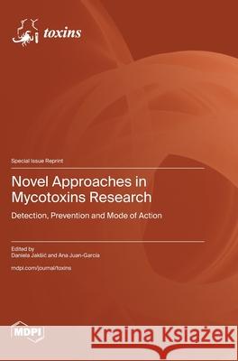Novel Approaches in Mycotoxins Research: Detection, Prevention and Mode of Action Daniela Jaksic Ana Juan-Garc?a 9783725842339