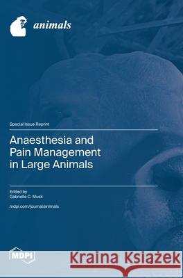 Anaesthesia and Pain Management in Large Animals Gabrielle Musk 9783725842919