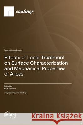 Effects of Laser Treatment on Surface Characterization and Mechanical Properties of Alloys Avik Samanta 9783725843039