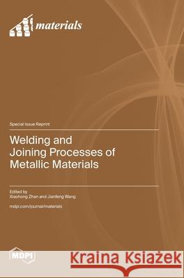 Welding and Joining Processes of Metallic Materials Xiaohong Zhan Jianfeng Wang 9783725843213