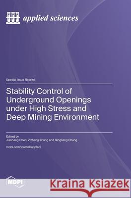 Stability Control of Underground Openings under High Stress and Deep Mining Environment Jianhang Chen Zizheng Zhang Qingliang Chang 9783725843336