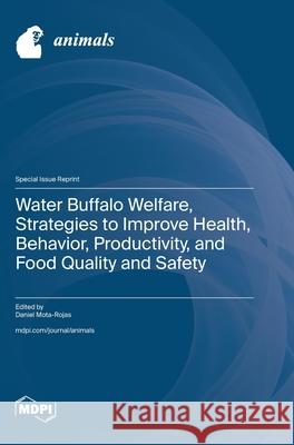 Water Buffalo Welfare, Strategies to Improve Health, Behavior, Productivity, and Food Quality and Safety Daniel Mota-Rojas 9783725843374