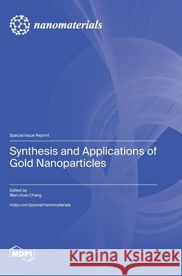 Synthesis and Applications of Gold Nanoparticles Wen-Huei Chang 9783725843770