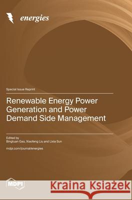 Renewable Energy Power Generation and Power Demand Side Management Bingtuan Gao Xiaofeng Liu Lixia Sun 9783725844272